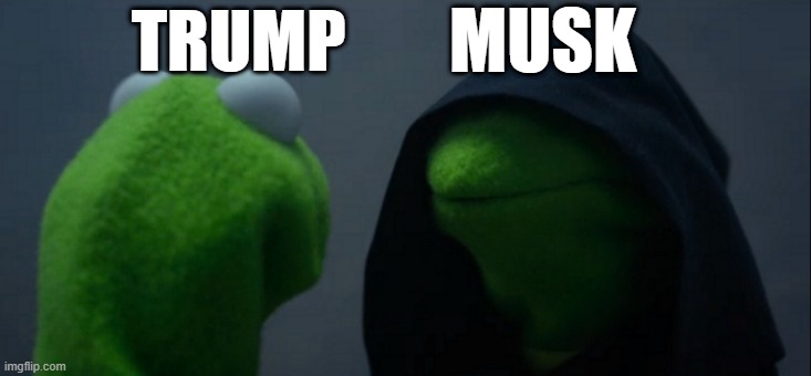 Trump & Musk | MUSK; TRUMP | image tagged in memes,evil kermit | made w/ Imgflip meme maker