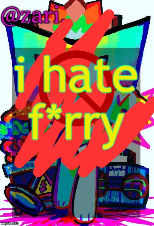 we hate f*rry | i hate f*rry | image tagged in anti furry | made w/ Imgflip meme maker