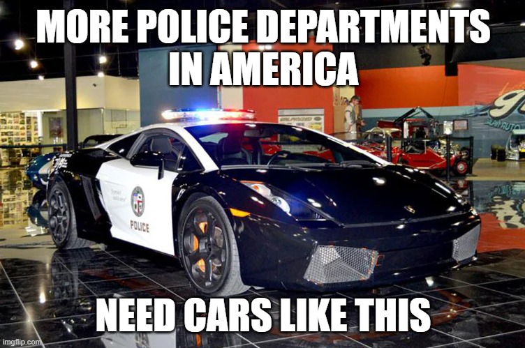 We need more Lamborghinis as police cars | MORE POLICE DEPARTMENTS
IN AMERICA; NEED CARS LIKE THIS | image tagged in police car,lamborghini,gallardo,sports car,los angeles,police department | made w/ Imgflip meme maker