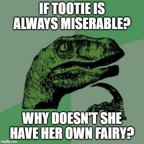 Tootie never had her own fairy she was done wrong | IF TOOTIE IS ALWAYS MISERABLE? WHY DOESN'T SHE HAVE HER OWN FAIRY? | image tagged in time raptor,fairly odd parents,the fairly oddparents,tootie,nickelodeon | made w/ Imgflip meme maker