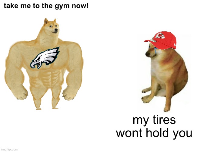 stupid bowl | take me to the gym now! my tires wont hold you | image tagged in memes,buff doge vs cheems | made w/ Imgflip meme maker