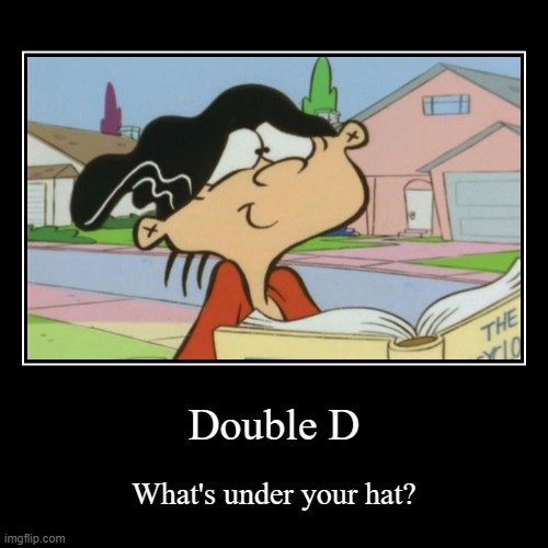 Edd's hat | Double D | What's under your hat? | image tagged in funny,demotivationals,ed edd n eddy,cartoon network | made w/ Imgflip demotivational maker