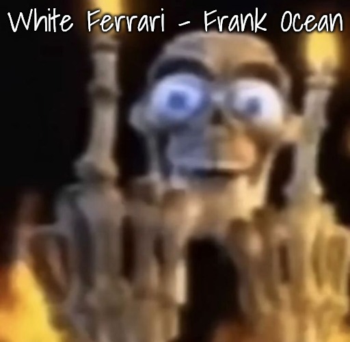 fuck you | White Ferrari - Frank Ocean | image tagged in fuck you | made w/ Imgflip meme maker