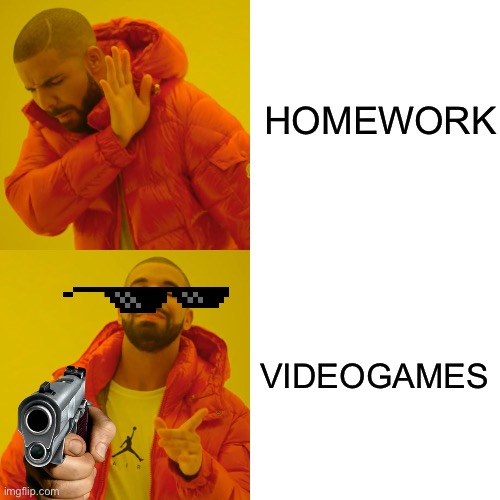 Drake Hotline Bling Meme | HOMEWORK VIDEOGAMES | image tagged in memes,drake hotline bling | made w/ Imgflip meme maker