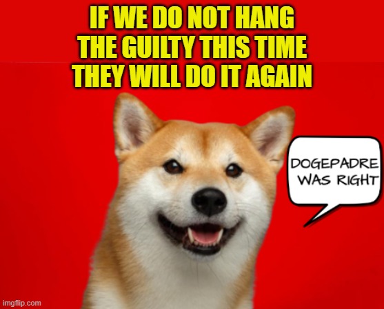 Hang the Guilty or History will Repeat itself | IF WE DO NOT HANG THE GUILTY THIS TIME THEY WILL DO IT AGAIN | image tagged in treason,national debt,america first,maga,doge,elon musk | made w/ Imgflip meme maker