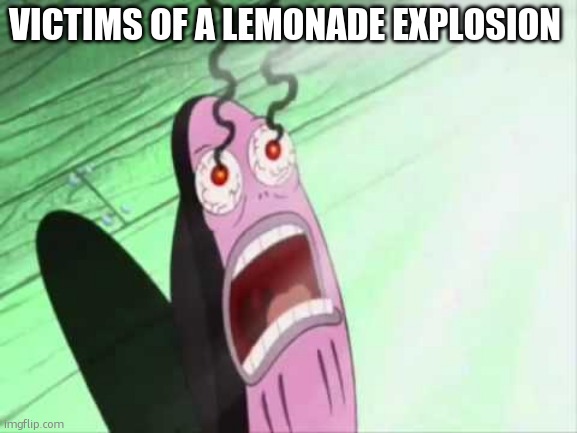 my eyes | VICTIMS OF A LEMONADE EXPLOSION | image tagged in my eyes | made w/ Imgflip meme maker