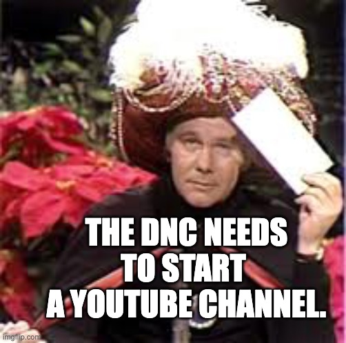 Carnac The Magnificent DNC | THE DNC NEEDS TO START 
A YOUTUBE CHANNEL. | image tagged in carnac the magnificent,dnc,youtube channel | made w/ Imgflip meme maker