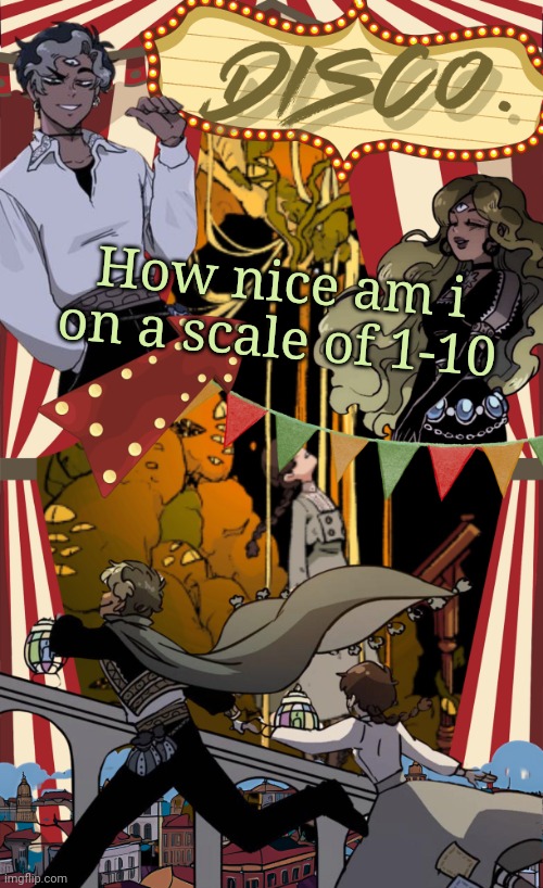 Alr lets do this | How nice am i on a scale of 1-10 | image tagged in disco's marionetta temp | made w/ Imgflip meme maker