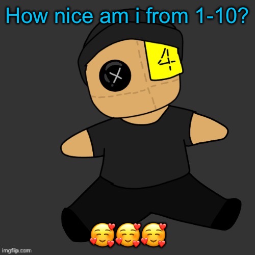 How nice am i from 1-10? 🥰🥰🥰 | made w/ Imgflip meme maker