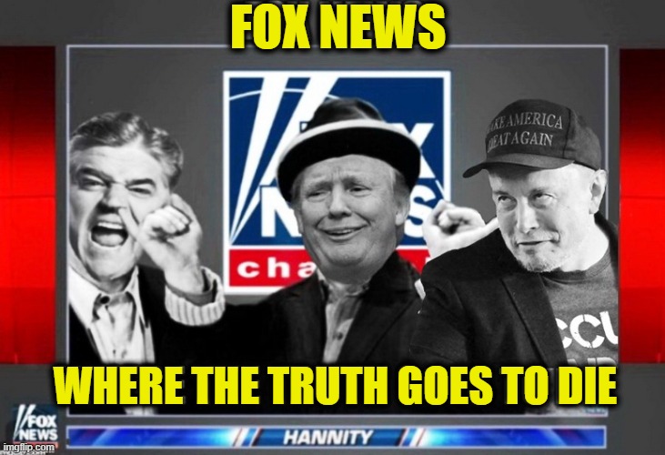 FOX NEWS; WHERE THE TRUTH GOES TO DIE | made w/ Imgflip meme maker