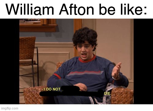 William Afton be like: | William Afton be like: | image tagged in i do not control the speed at which lobsters die | made w/ Imgflip meme maker