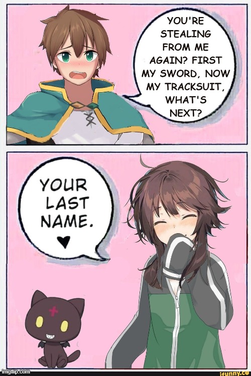 YOU'RE STEALING FROM ME AGAIN? FIRST MY SWORD, NOW MY TRACKSUIT, WHAT'S NEXT? | image tagged in repost,konosuba | made w/ Imgflip meme maker