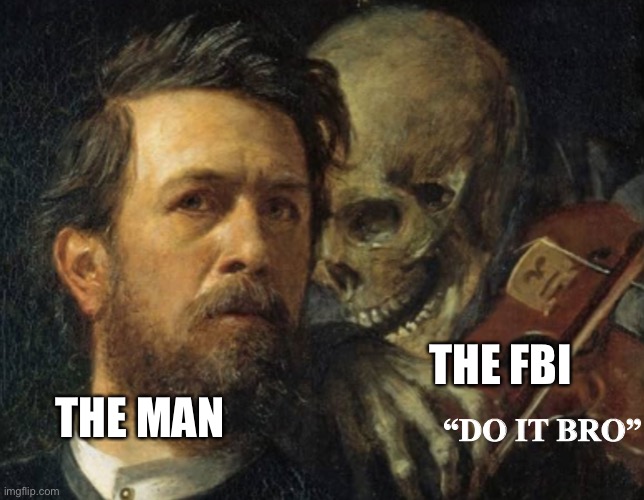 Skeleton whispering in man’s ear | THE MAN THE FBI “DO IT BRO” | image tagged in skeleton whispering in man s ear | made w/ Imgflip meme maker