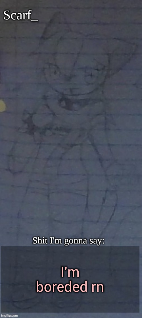 Scarf annoncement template (drawing by Scarfs irl friend) | I'm boreded rn | image tagged in scarf annoncement template drawing by scarfs irl friend | made w/ Imgflip meme maker