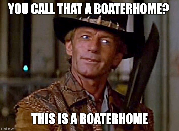 Crocodile Dundee Knife | YOU CALL THAT A BOATERHOME? THIS IS A BOATERHOME | image tagged in crocodile dundee knife | made w/ Imgflip meme maker