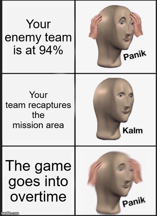 Panik Kalm Panik | Your enemy team is at 94%; Your team recaptures the mission area; The game goes into overtime | image tagged in memes,panik kalm panik | made w/ Imgflip meme maker