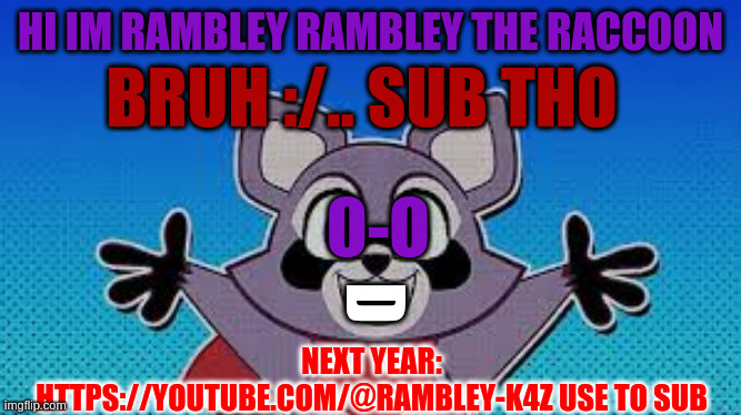 indigo park years BRUH :/ but that https part you want to use that link and sub | HI IM RAMBLEY RAMBLEY THE RACCOON; BRUH :/.. SUB THO; O-O; D; NEXT YEAR: HTTPS://YOUTUBE.COM/@RAMBLEY-K4Z USE TO SUB | image tagged in indigo park,funny meme,bruh | made w/ Imgflip meme maker