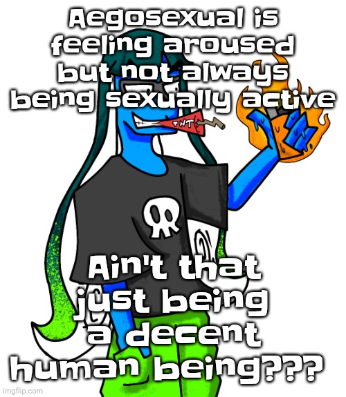 Also, another hot take: people being asexual / aro, etc. does not always make them LGBT, like just cuz you don't consent does no | Aegosexual is feeling aroused but not always being sexually active; Ain't that just being a decent human being??? | image tagged in skatez smokin' dynamite | made w/ Imgflip meme maker