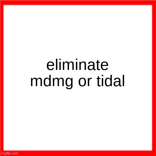 Red box | eliminate mdmg or tidal | image tagged in red box | made w/ Imgflip meme maker