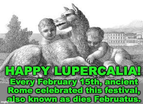 It's a holiday! | HAPPY LUPERCALIA! Every February 15th, ancient Rome celebrated this festival, also known as dies Februatus. | image tagged in rome,holidays,pagans | made w/ Imgflip meme maker