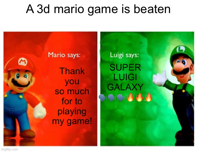 You can now play as luigi | Thank you so much for to playing my game! A 3d mario game is beaten; SUPER LUIGI GALAXY 🗣️🗣️🗣️🔥🔥🔥 | image tagged in italian stallions say hq | made w/ Imgflip meme maker