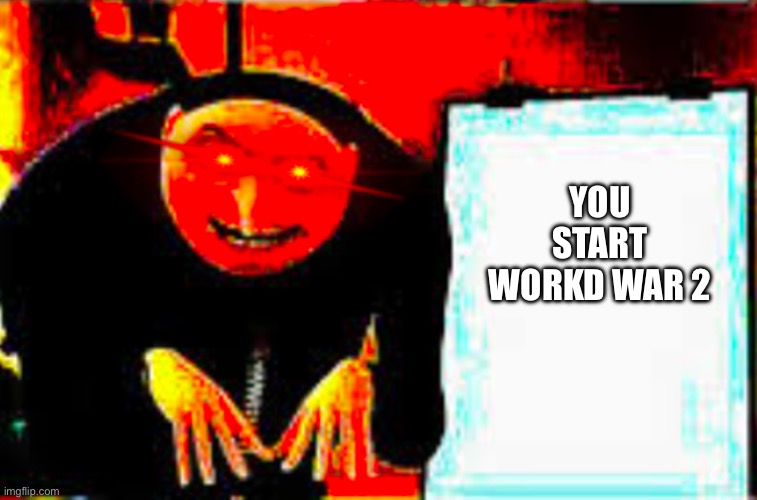 YOU START WORKD WAR 2 | made w/ Imgflip meme maker