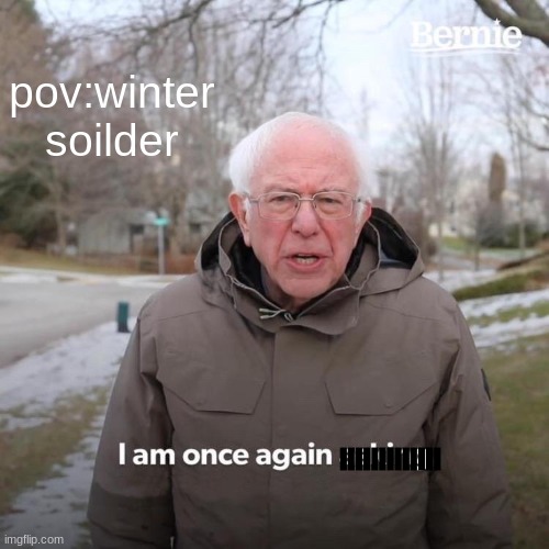 BAM | pov:winter soilder; lllllllllllll | image tagged in memes,bernie i am once again asking for your support,marvel | made w/ Imgflip meme maker