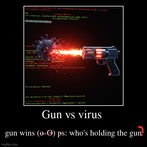 GUN VS VIRUS MEME | Gun vs virus | gun wins (o-O) ps: who's holding the gun | image tagged in funny,demotivationals | made w/ Imgflip demotivational maker