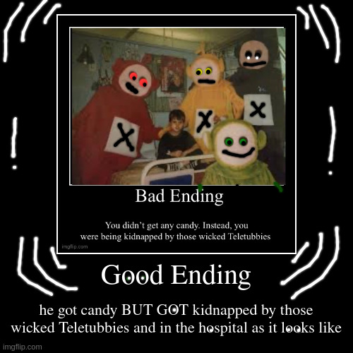 Teletubbies more like Turdtubbies XD | Good Ending | he got candy BUT GOT kidnapped by those wicked Teletubbies and in the hospital as it looks like | image tagged in funny,demotivationals | made w/ Imgflip demotivational maker