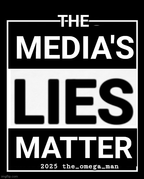 Media Lies | THE; MEDIA'S; LIES; MATTER; 2025 the_omega_man | made w/ Imgflip meme maker