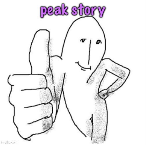 cvae sotry | peak story | image tagged in and i didn t want to lose the run | made w/ Imgflip meme maker