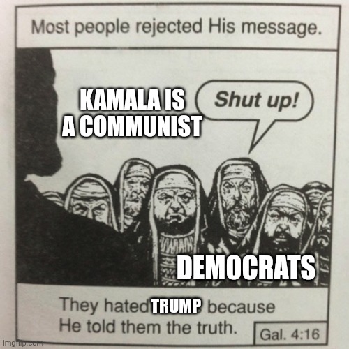 They hated jesus because he told them the truth | KAMALA IS A COMMUNIST; DEMOCRATS; TRUMP | image tagged in they hated jesus because he told them the truth | made w/ Imgflip meme maker