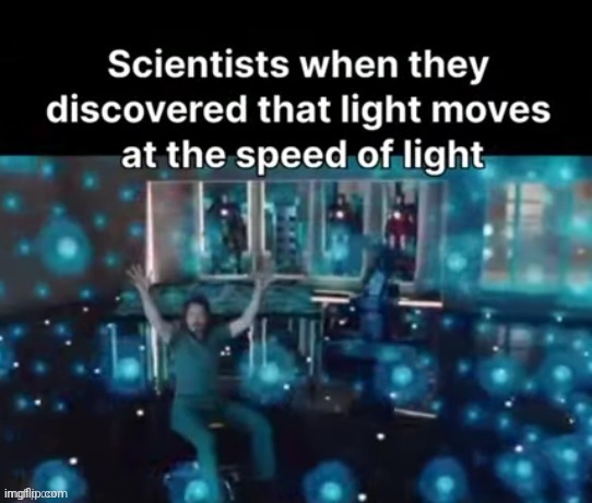 At the speed of light | image tagged in light,speed of light,memes,repost,reposts,scientists | made w/ Imgflip meme maker