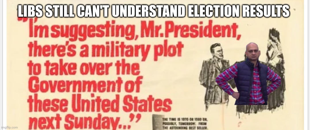 LIBS STILL CAN'T UNDERSTAND ELECTION RESULTS | made w/ Imgflip meme maker