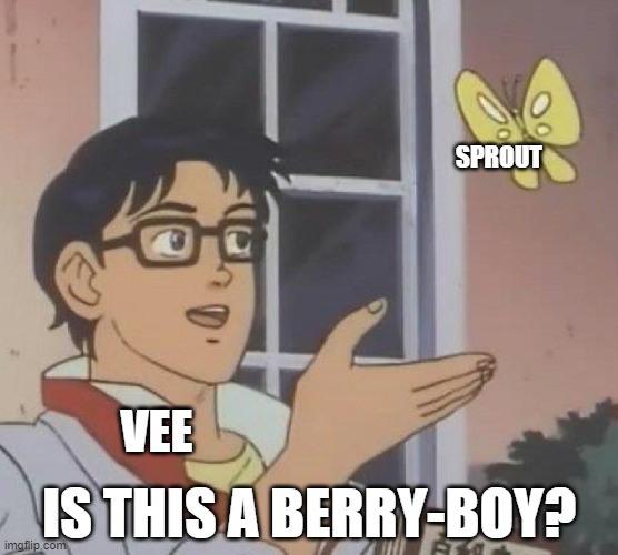 berry boy!! | SPROUT; VEE; IS THIS A BERRY-BOY? | image tagged in memes,is this a pigeon | made w/ Imgflip meme maker