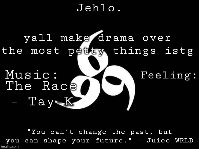 Jehlo Template. | yall make drama over the most petty things istg; The Race - Tay-K | image tagged in jehlo template | made w/ Imgflip meme maker