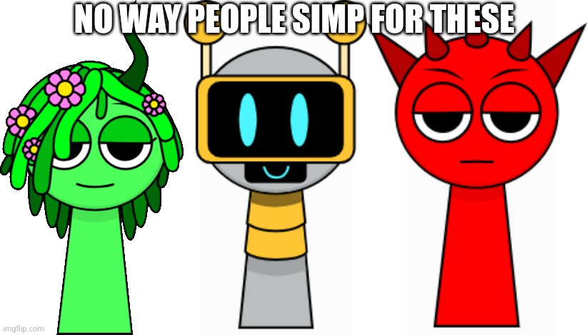 It blows my mind that people really simp for a robot | NO WAY PEOPLE SIMP FOR THESE | image tagged in vineria green,fun bot,raddy red | made w/ Imgflip meme maker