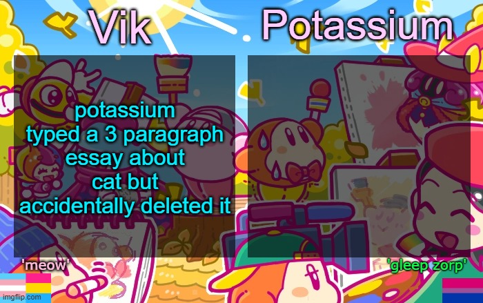 Viktassium Kirby template | potassium typed a 3 paragraph essay about cat but accidentally deleted it | image tagged in viktassium kirby template | made w/ Imgflip meme maker