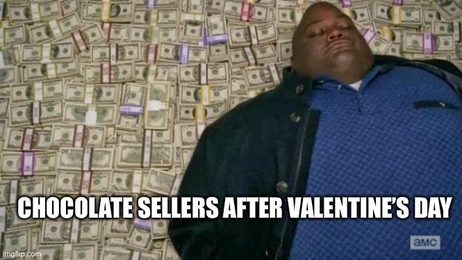 huell money | CHOCOLATE SELLERS AFTER VALENTINE’S DAY | image tagged in huell money | made w/ Imgflip meme maker