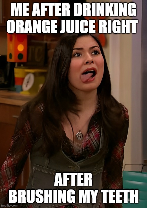 orange juice | ME AFTER DRINKING ORANGE JUICE RIGHT; AFTER BRUSHING MY TEETH | image tagged in memes | made w/ Imgflip meme maker