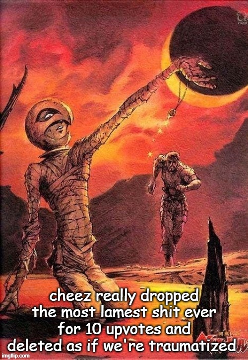 griffith | cheez really dropped the most lamest shit ever for 10 upvotes and deleted as if we're traumatized | image tagged in griffith | made w/ Imgflip meme maker