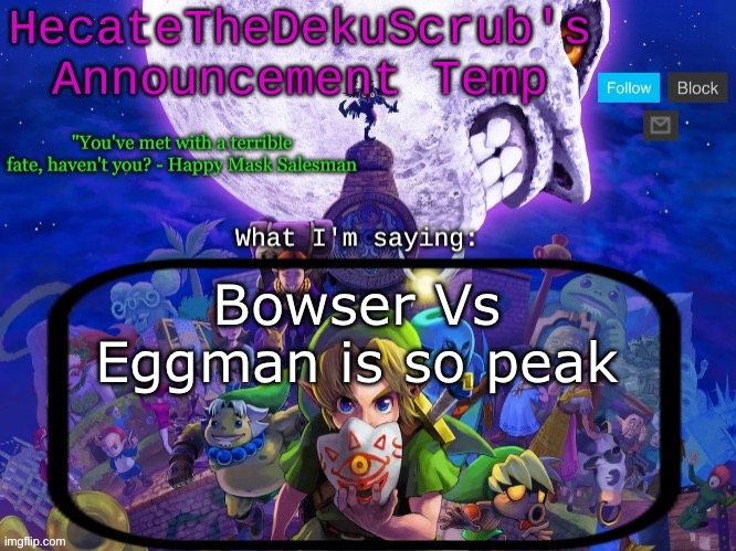 Hecate's Majora's Mask template | Bowser Vs Eggman is so peak | image tagged in hecate's majora's mask template | made w/ Imgflip meme maker