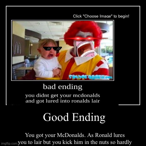 Ronald McDonald more like Ronald McTurdHole XD ? | Good Ending | You got your McDonalds. As Ronald lures you to lair but you kick him in the nuts so hardly | image tagged in funny,demotivationals | made w/ Imgflip demotivational maker