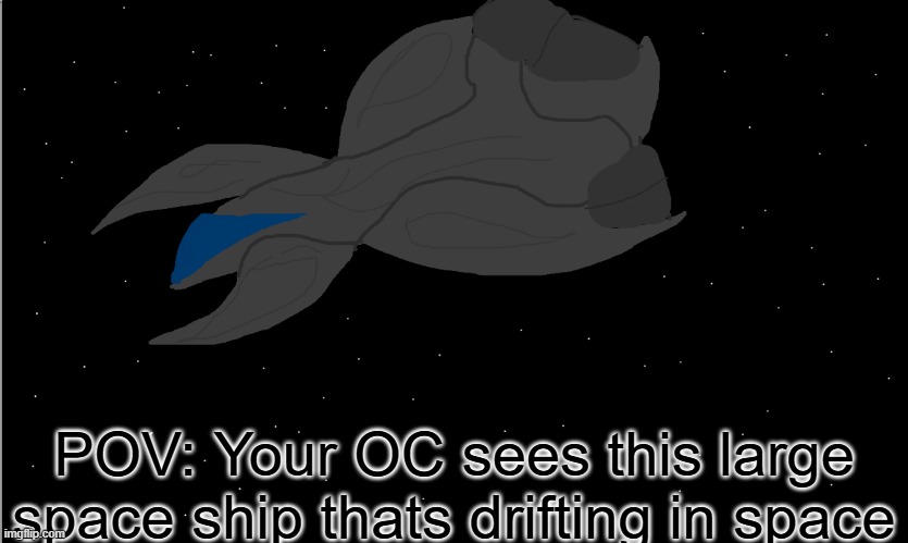 POV: Your OC sees this space ship floating in space (LORE IMPORTANT RP) | POV: Your OC sees this large space ship thats drifting in space | made w/ Imgflip meme maker