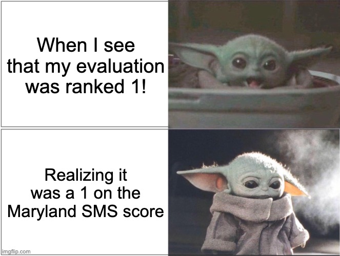 Criminal Justice Meme #1 | When I see that my evaluation was ranked 1! Realizing it was a 1 on the Maryland SMS score | image tagged in baby yoda happy then sad | made w/ Imgflip meme maker