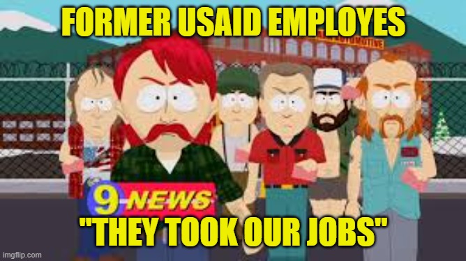 They took our jobs | FORMER USAID EMPLOYES; "THEY TOOK OUR JOBS" | image tagged in southpark,south park,they took our jobs,usaid,maga,doge | made w/ Imgflip meme maker