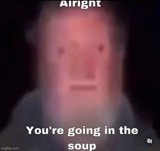 no title | image tagged in funny,soup time,soup,old man,shitpost | made w/ Imgflip meme maker