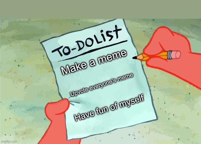 To do list | Make a meme; Upvote everyone’s meme; Have fun of myself | image tagged in list | made w/ Imgflip meme maker