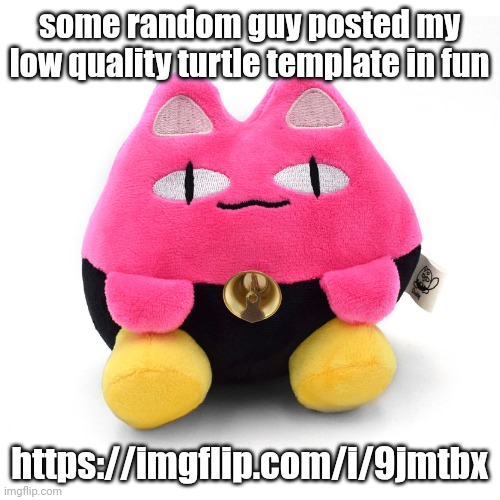 Dinkle | some random guy posted my low quality turtle template in fun; https://imgflip.com/i/9jmtbx | image tagged in dinkle | made w/ Imgflip meme maker