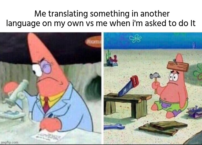 smart and dumb patrick star | Me translating something in another language on my own vs me when i'm asked to do It | image tagged in smart and dumb patrick star | made w/ Imgflip meme maker